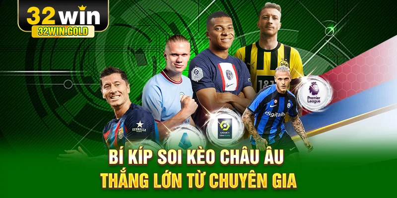 Bí kíp soi kèo châu Âu thắng lớn từ chuyên gia