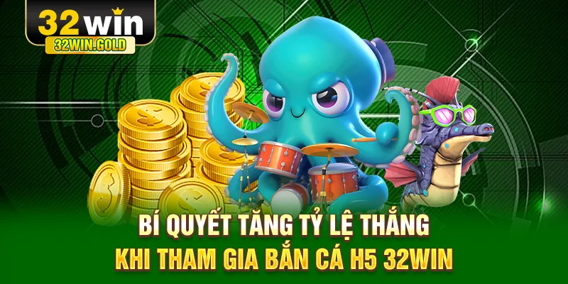 B&iacute; quyết tăng tỷ lệ thắng khi tham gia bắn c&aacute; H5 32WIN