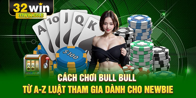 Cách chơi bull bull từ a tới z