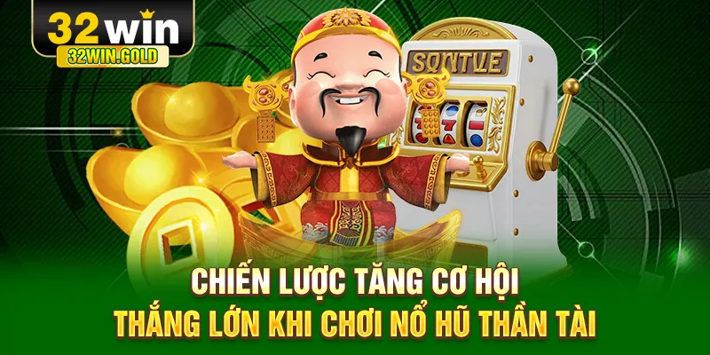 Chiến lược tăng cơ hội thắng lớn khi chơi nổ hũ Thần T&agrave;i