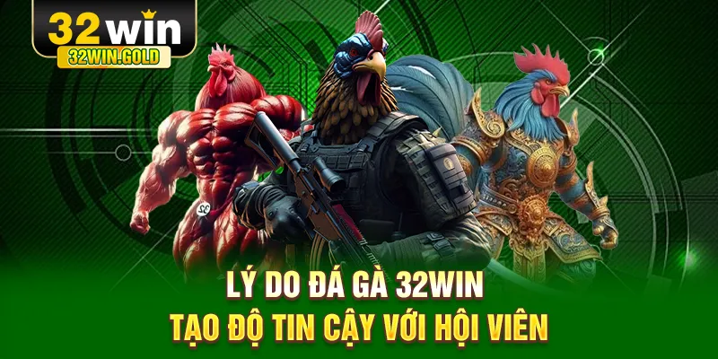 Lý do Đá Gà 32WIN tạo độ tin cậy với hội viên