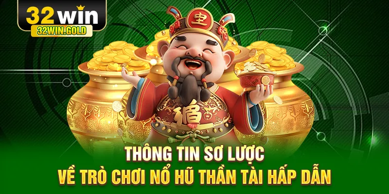 Th&ocirc;ng tin sơ lược về tr&ograve; chơi nổ hũ Thần T&agrave;i hấp dẫn
