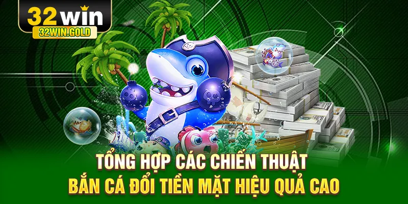 Tổng hợp c&aacute;c chiến thuật bắn c&aacute; đổi tiền mặt hiệu quả cao