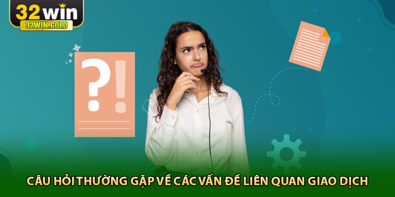 Câu hỏi thường gặp về các vấn đề liên quan giao dịch