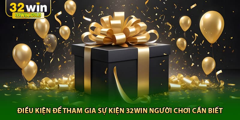 Điều kiện để tham gia sự kiện 32win người chơi cần biết