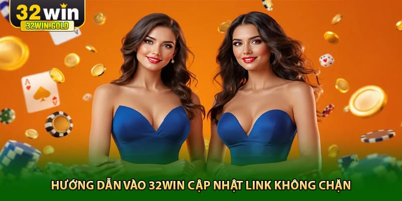 Hướng dẫn v&agrave;o 32win cập nhật link kh&ocirc;ng chặn